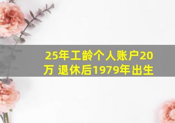 25年工龄个人账户20万 退休后1979年出生